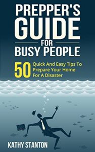 Download Preppers Guide for Busy People: 50 Quick And Easy Tips To Prepare Your Home For A Disaster (Preppers Guide, Preparing A Disaster Book 1) pdf, epub, ebook