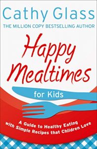 Download Happy Mealtimes for Kids: A Guide To Making Healthy Meals That Children Love pdf, epub, ebook