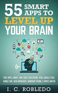 Download 55 Smart Apps to Level Up Your Brain: Free Apps, Games, and Tools for iPhone, iPad, Google Play, Kindle Fire, Web Browsers, Windows Phone, & Apple Watch pdf, epub, ebook