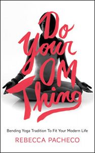 Download Do Your Om Thing: Bending Yoga Tradition to Fit Your Modern Life pdf, epub, ebook