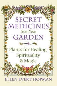 Download Secret Medicines from Your Garden: Plants for Healing, Spirituality, and Magic pdf, epub, ebook