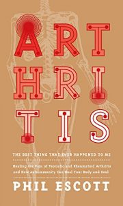 Download ARTHRITIS – The Best Thing That Ever Happened to Me.: Healing The Pain Of Psoriatic And Rheumatoid Arthritis And How Autoimmunity Can Heal Your Body And Soul pdf, epub, ebook