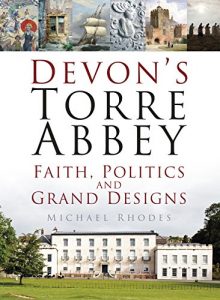 Download Devon’s Torre Abbey: Faith, Politics and Grand Designs pdf, epub, ebook