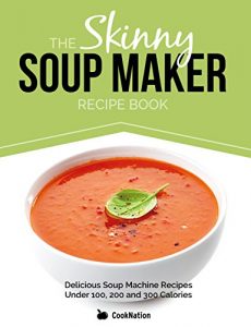 Download The Skinny Soup Maker Recipe Book: Delicious Low Calorie, Healthy and Simple Soup Machine Recipes Under 100, 200 and 300 Calories. Perfect For Any Diet and Weight Loss Plan. pdf, epub, ebook