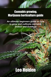 Download Cannabis growing. Marijuana horticulture guide: An ultimate beginner’s guide on how to grow and cultivate cannabis (Indoor and Outdoor) pdf, epub, ebook