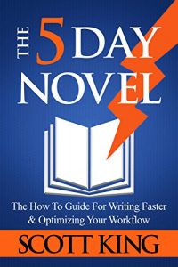 Download The Five Day Novel: The How To Guide For Writing Faster & Optimizing Your Workflow pdf, epub, ebook