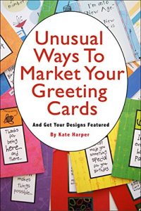 Download Unusual Ways to Market Your Greeting Cards and 22 Places to Get Your Designs Featured pdf, epub, ebook