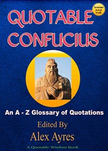 Download QUOTABLE CONFUCIUS: An A to Z Glossary of Quotations (Quotable Wisdom Books Book 8) pdf, epub, ebook