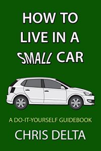 Download How To Live In A Small Car: A Do-It-Yourself Guide To Converting And Dwelling In Your Vehicle pdf, epub, ebook