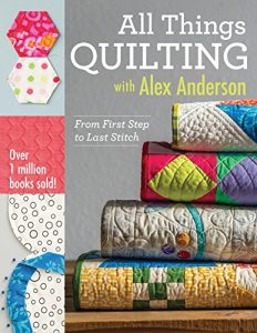 Download All Things Quilting with Alex Anderson: From First Step to Last Stitch pdf, epub, ebook