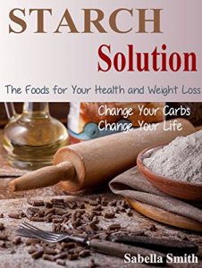 Download Starch Solution: Change Your Carbs, Change Your Life, The Foods for Your Health and Weight Loss pdf, epub, ebook