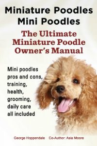 Download Miniature Poodles Mini Poodles. Miniature Poodles Pros and Cons, Training, Health, Grooming, Daily Care all included.: The Ultimate Miniature Poodle Owner’s Manual pdf, epub, ebook