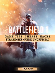 Download Battlefield 1: Game Tips, Cheats, Hacks Strategies Guide Unofficial pdf, epub, ebook