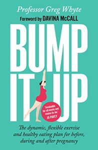 Download Bump It Up: The Dynamic, Flexible Exercise and Healthy Eating Plan For Before, During and After Pregnancy pdf, epub, ebook