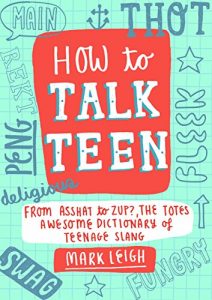 Download How to Talk Teen: From Asshat to Zup, the Totes Awesome Dictionary of Teenage Slang pdf, epub, ebook