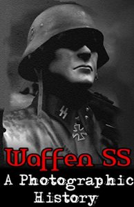 Download Waffen SS: A Photographic History (Nazi, Waffen SS, WW2, WWII, German Army, German History) pdf, epub, ebook