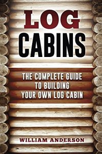 Download Log Cabins – The Complete Guide to Building Your Own Log Cabin pdf, epub, ebook
