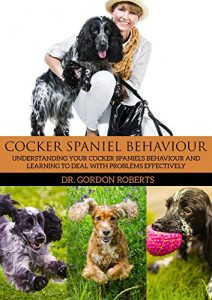 Download Cocker Spaniel Behaviour: Understanding Your Cocker Spaniel’s Behaviour and Learning To deal With Problems Effectively pdf, epub, ebook