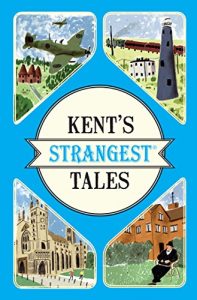 Download Kent’s Strangest Tales: Extraordinary but true stories from a very curious county pdf, epub, ebook