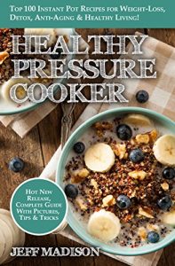 Download Healthy Pressure Cooker: Top 100 Instant Pot Recipes for Weight-Loss, Detox, Anti-Aging & Healthy Living! (Good Food Series) pdf, epub, ebook