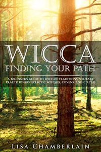 Download Wicca Finding Your Path: A Beginner’s Guide to Wiccan Traditions, Solitary Practitioners, Eclectic Witches, Covens, and Circles pdf, epub, ebook