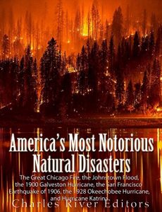 Download America’s Most Notorious Natural Disasters: The Great Chicago Fire, the Johnstown Flood, the Galveston Hurricane, the San Francisco Earthquake of 1906, the Okeechobee Hurricane, and Hurricane Katrina pdf, epub, ebook