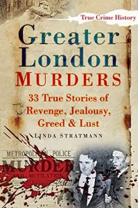Download Greater London Murders: 33 Stories of Revenge, Jealousy, Greed & Lust (Sutton True Crime History) pdf, epub, ebook