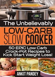 Download The Unbelievably Low-Carb Slow Cooker: 50 EPIC Low-Carb Crock-Pot Recipes To Kick Start Weight Loss! pdf, epub, ebook