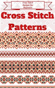Download Cross Stitch: for Beginners – Cross Stitch Patterns – Cross Stitch Guide – Cross Stitch Explained for Starters (Cross Stitch Books for Dummies – Cross Stitch Tips – Cross Stitch 101) pdf, epub, ebook