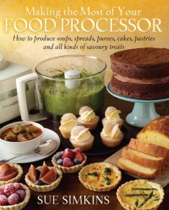 Download Making the Most of Your Food Processor: How to Produce Soups, Spreads, Purees, Cakes, Pastries and all kinds of Savoury Treats pdf, epub, ebook