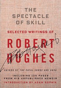 Download The Spectacle of Skill: New and Selected Writings of Robert Hughes pdf, epub, ebook