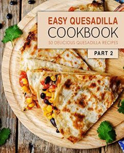 Download Easy Quesadilla Cookbook 2: 50 Delicious Quesadilla Recipes pdf, epub, ebook