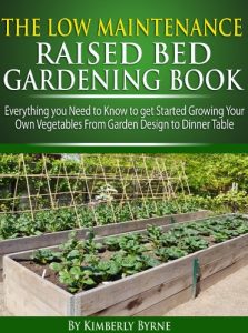 Download The Low-Maintenance Raised Bed Gardening Book – Everything you need to know to get Started Growing Your Own Vegetables from Garden Design to Dinner Table pdf, epub, ebook