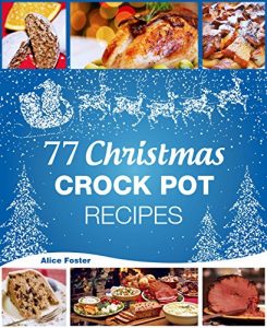 Download Christmas Recipes – 77 Christmas Crock Pot Recipes: (Crock-Pot Meals, Christmas Cookbook, Crock Pot Cookbook, Slow Cooker, Slow Cooker Recipes, Slow Cooking, Traditional Recipes) pdf, epub, ebook