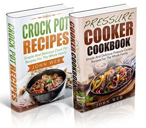 Download Pressure Cooker: Pressure Cooker Box Set – Crock Pot Recipes & Pressure Cooker Cookbook (Pressure Cooker Recipes, Crockpot Cookbook, Slow Cooker Recipes) pdf, epub, ebook