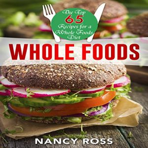 Download Whole Food: The Top 65 Recipes for a Whole Foods Diet (Whole Food Cookbook, Whole Food Diet, Whole Food Recipes) pdf, epub, ebook