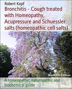 Download Bronchitis – Cough treated with Homeopathy, Acupressure and Schuessler salts (homeopathic cell salts): A homeopathic, naturopathic and biochemical guide pdf, epub, ebook