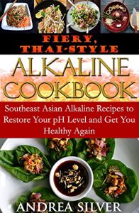 Download Fiery, Thai-Style Alkaline Cookbook: Southeast Asian Alkaline Recipes to Restore Your pH Level and Get You Healthy Again (Alkaline Recipes and  Lifestyle Book 3) pdf, epub, ebook