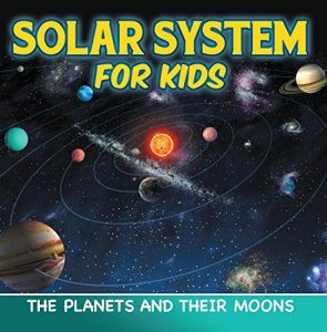 Download Solar System for Kids: The Planets and Their Moons: Universe for Kids (Children’s Astronomy & Space Books) pdf, epub, ebook