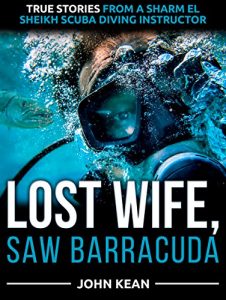 Download Lost Wife, Saw Barracuda – True Stories from a Sharm El Sheikh Scuba Diving Instructor pdf, epub, ebook