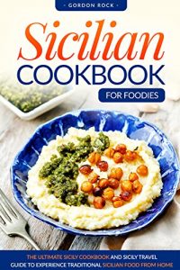 Download Sicilian Cookbook for Foodies: The Ultimate Sicily Cookbook and Sicily Travel Guide to Experience Traditional Sicilian Food from Home pdf, epub, ebook