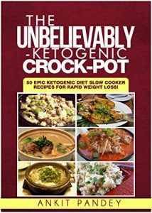 Download The Unbelievably Ketogenic Crock-Pot: 50 EPIC Slow Cooker Ketogenic Recipes for Rapid Weight Loss! pdf, epub, ebook