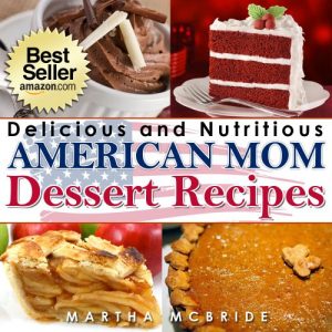 Download Delicious and Nutritious American Mom Dessert Recipes: Affordable, Easy and Tasty Meals You Will Love (Bestselling “American Mom” Recipes Book 4) pdf, epub, ebook