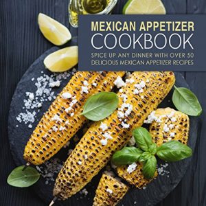 Download Mexican Appetizer Cookbook: Spice Up Any Dinner With Over 50 Delicious Mexican Appetizer Recipes pdf, epub, ebook