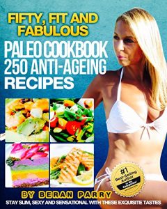 Download Paleo Recipe Book: The Fifty, Fit and Fabulous Anti-Ageing PALEO Cookbook.( Blissful Flavours for Ageless Vitality): Stay Slim with 250 ANTI-AGEING Recipes … – Diet and Nutrition – PALEO ANTI-AGING) pdf, epub, ebook