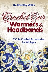 Download Crochet: Crochet Ear Warmers and Headbands. 7 Cute Crochet Accessories for All Ages pdf, epub, ebook