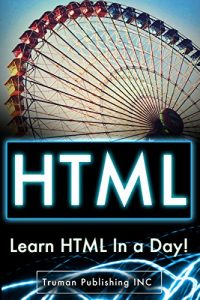 Download HTML: Step By Step Guide To HTML or Beginners (HTML, HTML and CSS, HTML for Dummies,HTML Java, HTML JavaScript, HTML Code, HTML language) pdf, epub, ebook