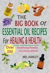 Download The Big Book Of Essential Oil Recipes For Healing & Health: Over 200 Aromatherapy Remedies For Common Ailments pdf, epub, ebook