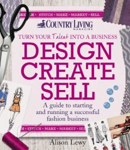 Download Design Create Sell: A guide to starting and running a successful fashion business (Country Living) pdf, epub, ebook