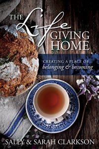Download The Lifegiving Home: Creating a Place of Belonging and Becoming pdf, epub, ebook